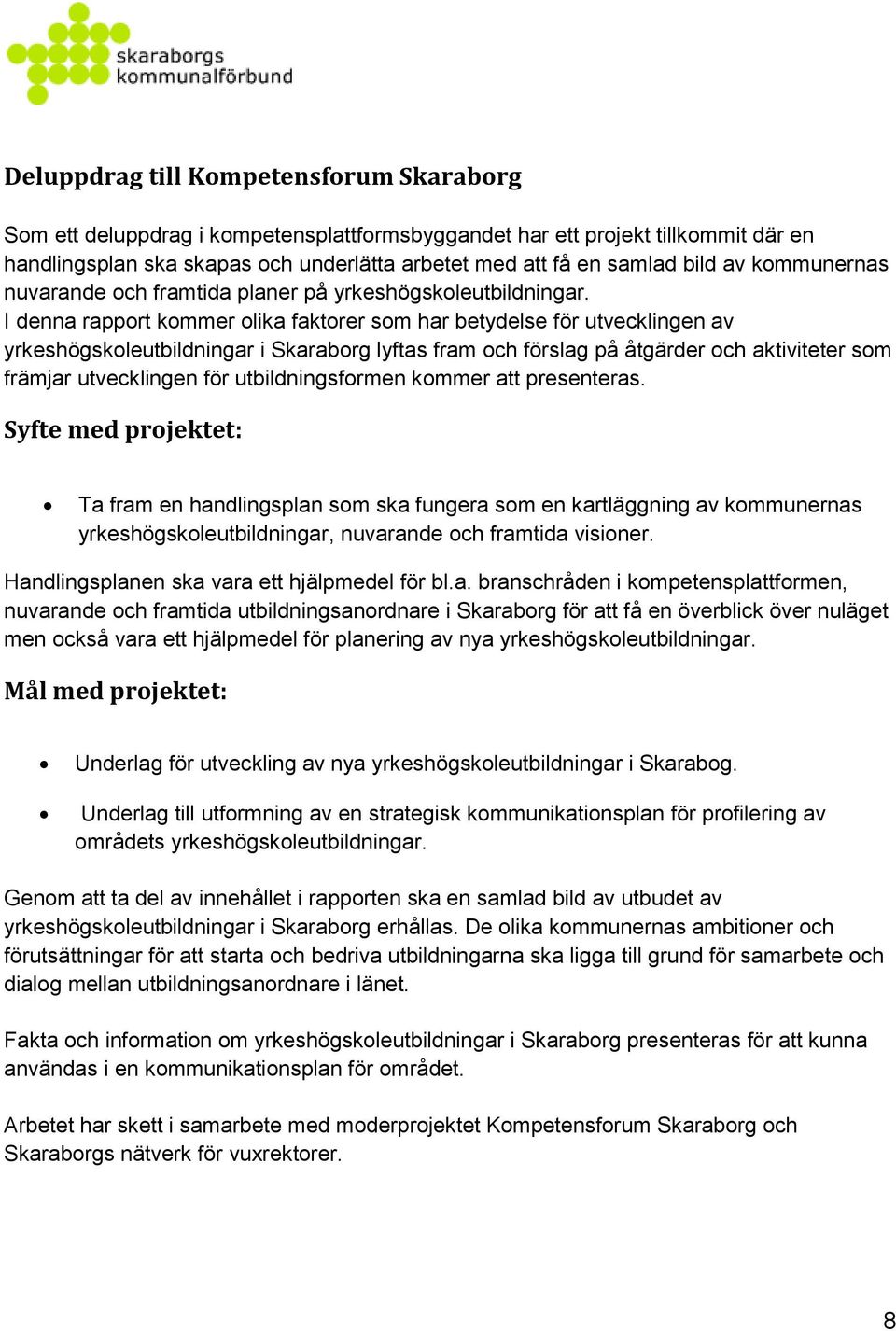 I denna rapport kommer olika faktorer som har betydelse för utvecklingen av yrkeshögskoleutbildningar i Skaraborg lyftas fram och förslag på åtgärder och aktiviteter som främjar utvecklingen för