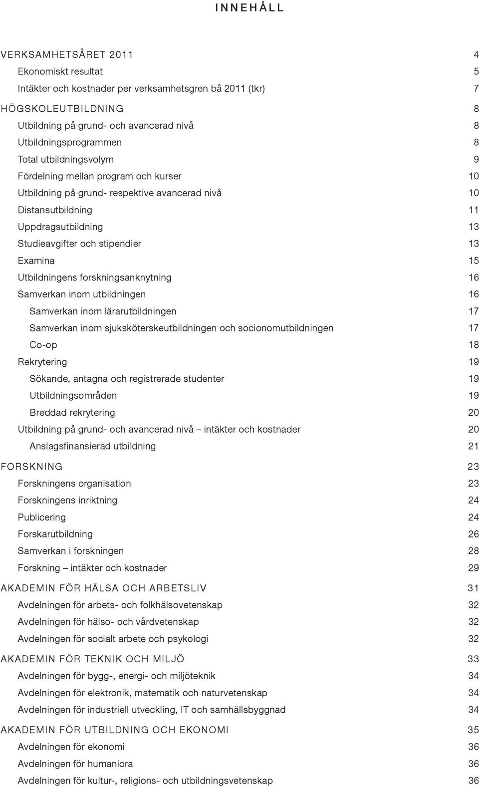 15 Utbildningens forskningsanknytning 16 samverkan inom utbildningen 16 samverkan inom lärarutbildningen 17 samverkan inom sjuksköterskeutbildningen och socionomutbildningen 17 Co-op 18 Rekrytering