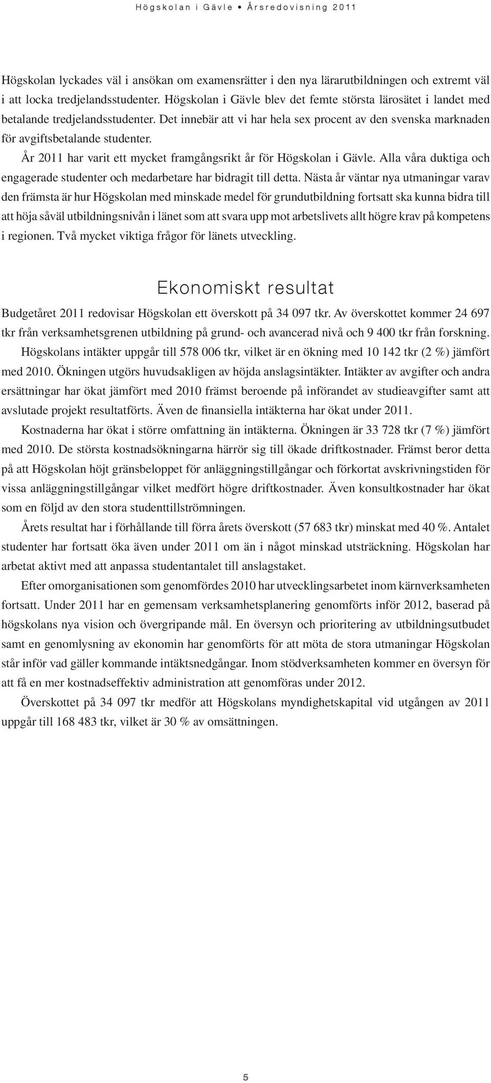 År 2011 har varit ett mycket framgångsrikt år för Högskolan i Gävle. Alla våra duktiga och engagerade studenter och medarbetare har bidragit till detta.