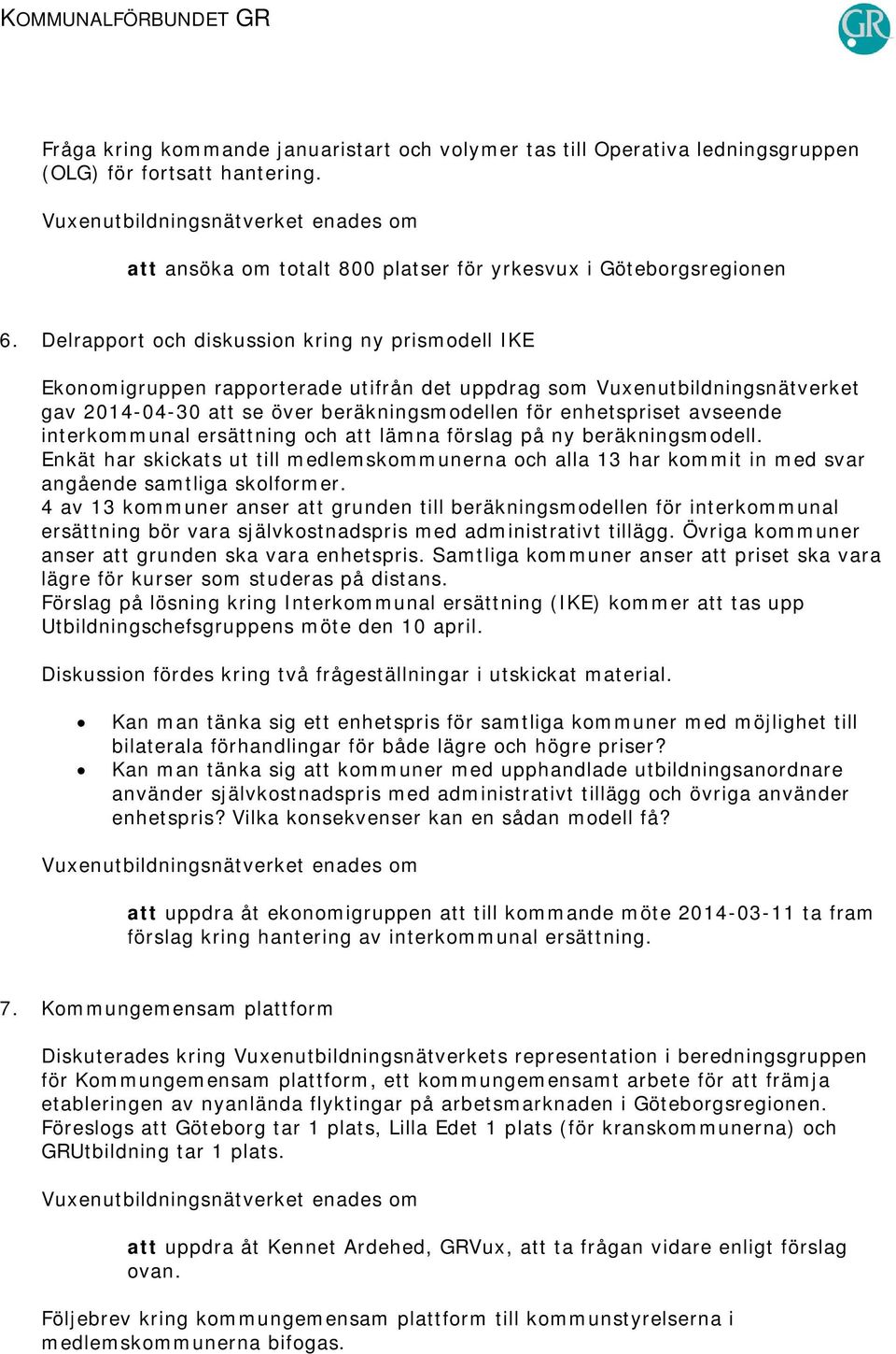 interkommunal ersättning och att lämna förslag på ny beräkningsmodell. Enkät har skickats ut till medlemskommunerna och alla 13 har kommit in med svar angående samtliga skolformer.