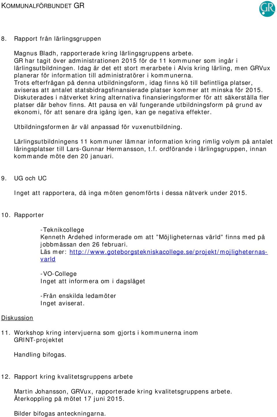 Trots efterfrågan på denna utbildningsform, idag finns kö till befintliga platser, aviseras att antalet statsbidragsfinansierade platser kommer att minska för 2015.