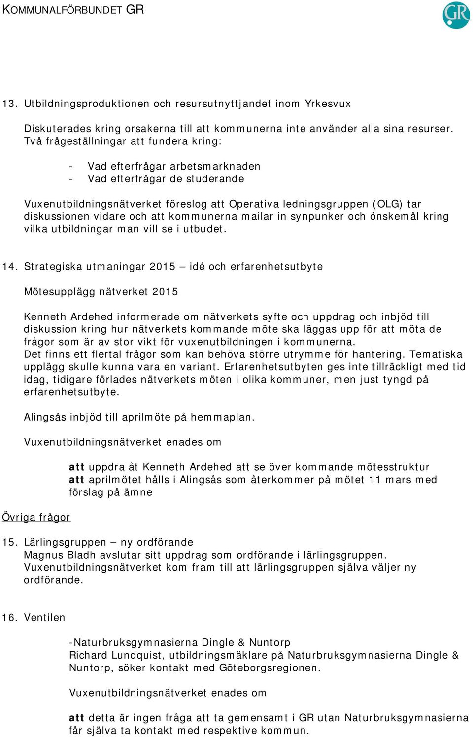 vidare och att kommunerna mailar in synpunker och önskemål kring vilka utbildningar man vill se i utbudet. 14.