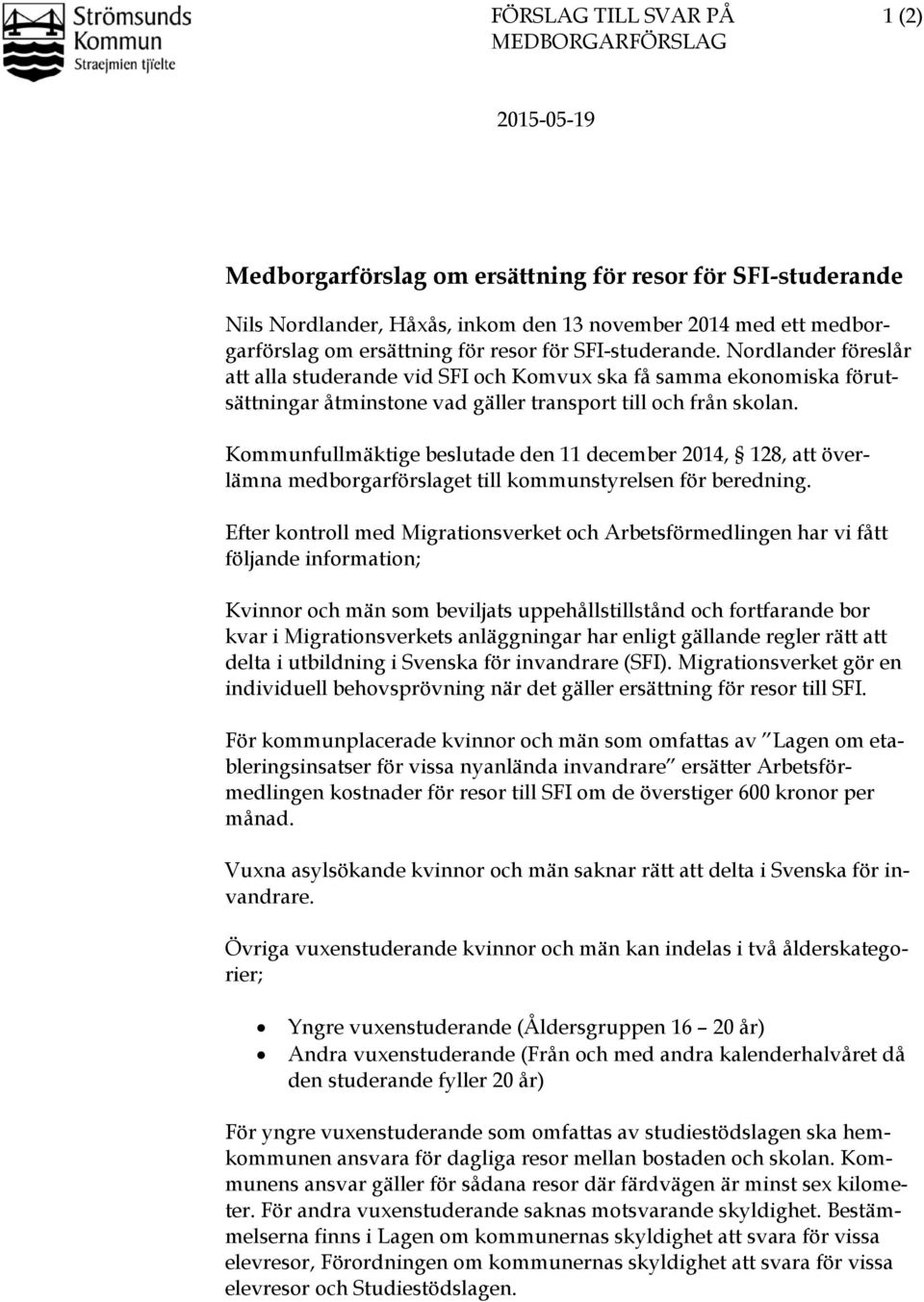 Kommunfullmäktige beslutade den 11 december 2014, 128, att överlämna medborgarförslaget till kommunstyrelsen för beredning.