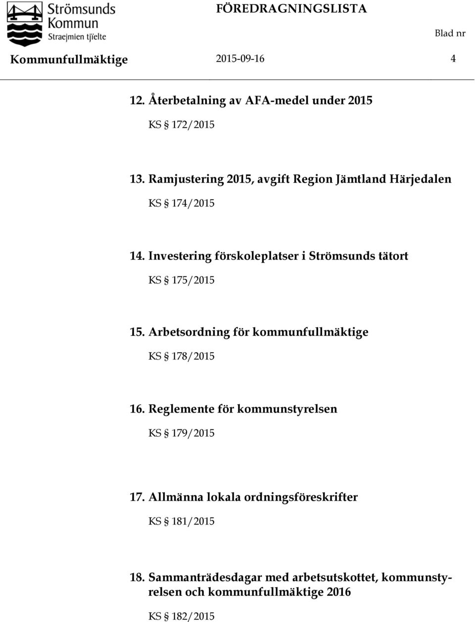 Investering förskoleplatser i Strömsunds tätort KS 175/2015 15. Arbetsordning för kommunfullmäktige KS 178/2015 16.