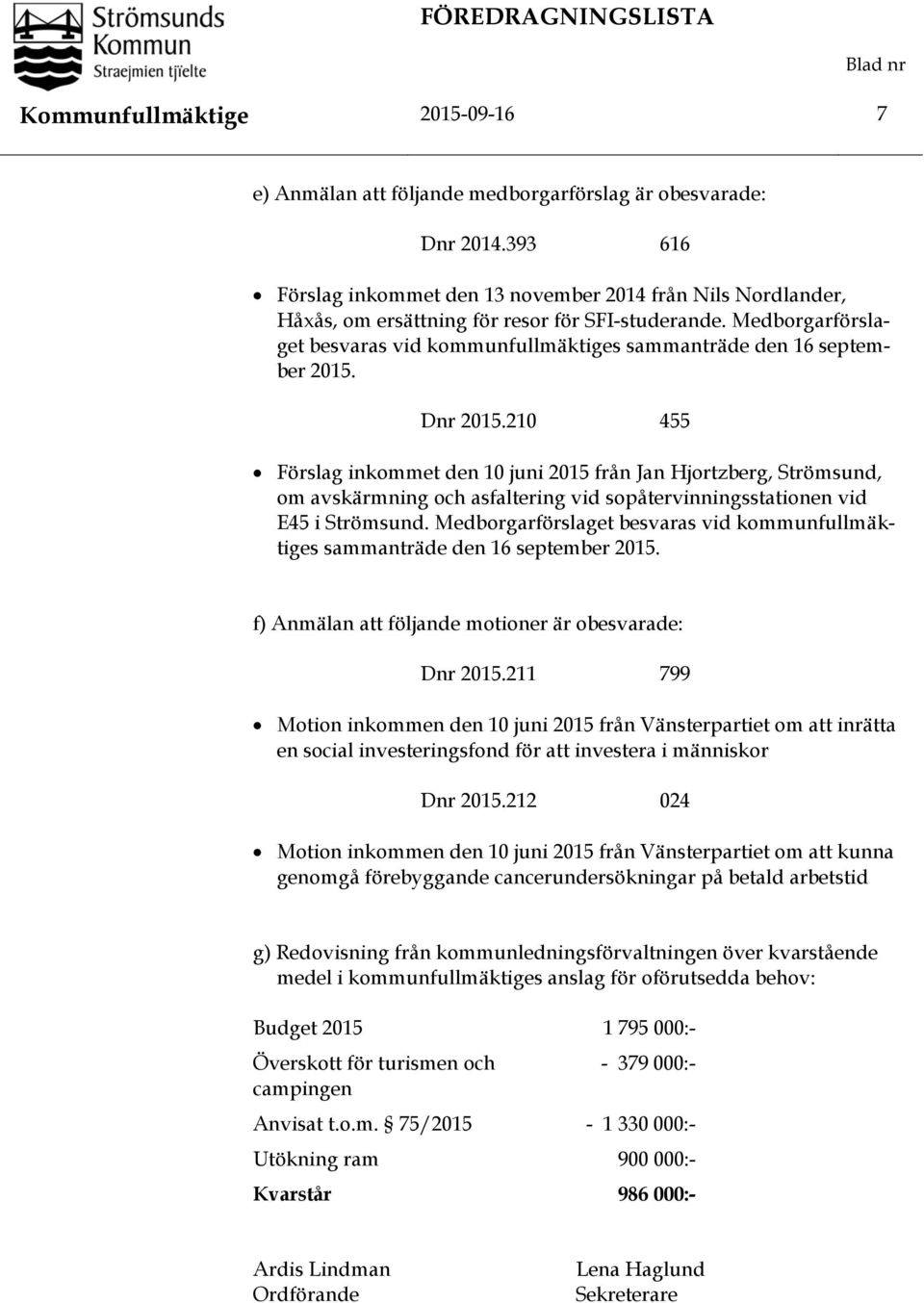 Medborgarförslaget besvaras vid kommunfullmäktiges sammanträde den 16 september 2015. Dnr 2015.