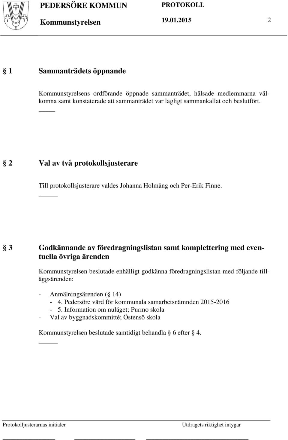 2 Val av två protokollsjusterare Till protokollsjusterare valdes Johanna Holmäng och Per-Erik Finne.