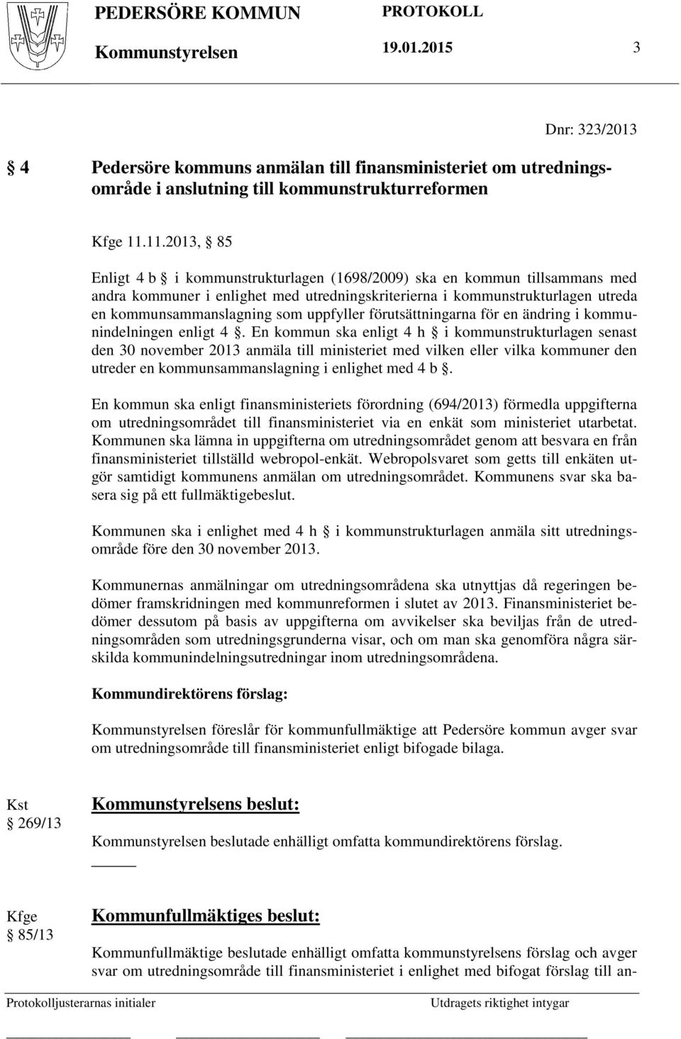 uppfyller förutsättningarna för en ändring i kommunindelningen enligt 4.