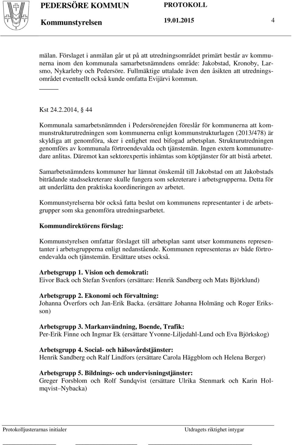 Fullmäktige uttalade även den åsikten att utredningsområdet eventuellt också kunde omfatta Evijärvi kommun. Kst 24