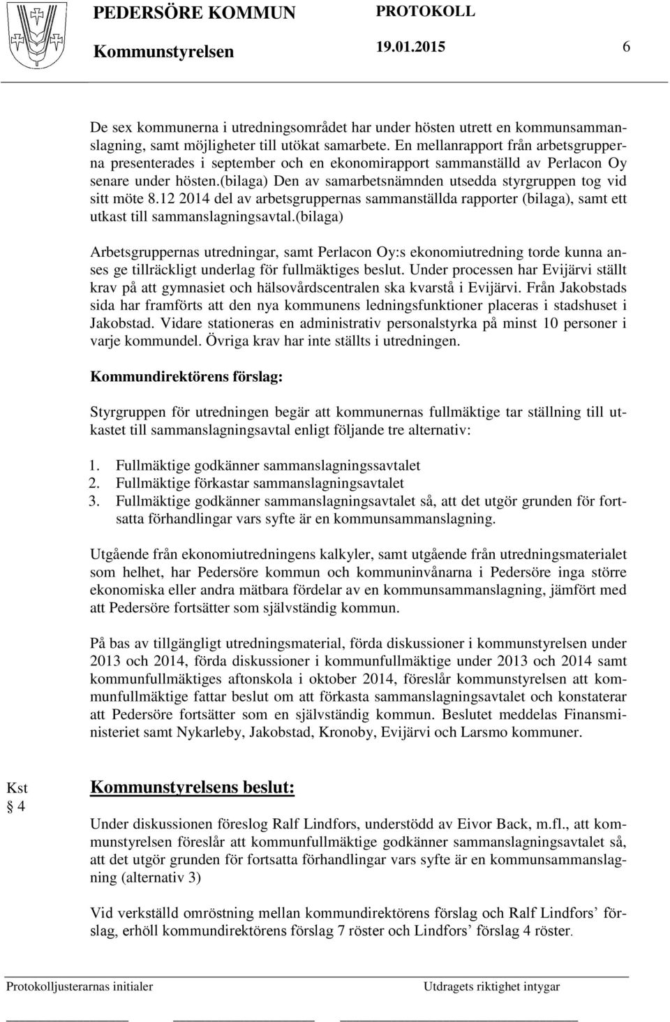 (bilaga) Den av samarbetsnämnden utsedda styrgruppen tog vid sitt möte 8.12 2014 del av arbetsgruppernas sammanställda rapporter (bilaga), samt ett utkast till sammanslagningsavtal.