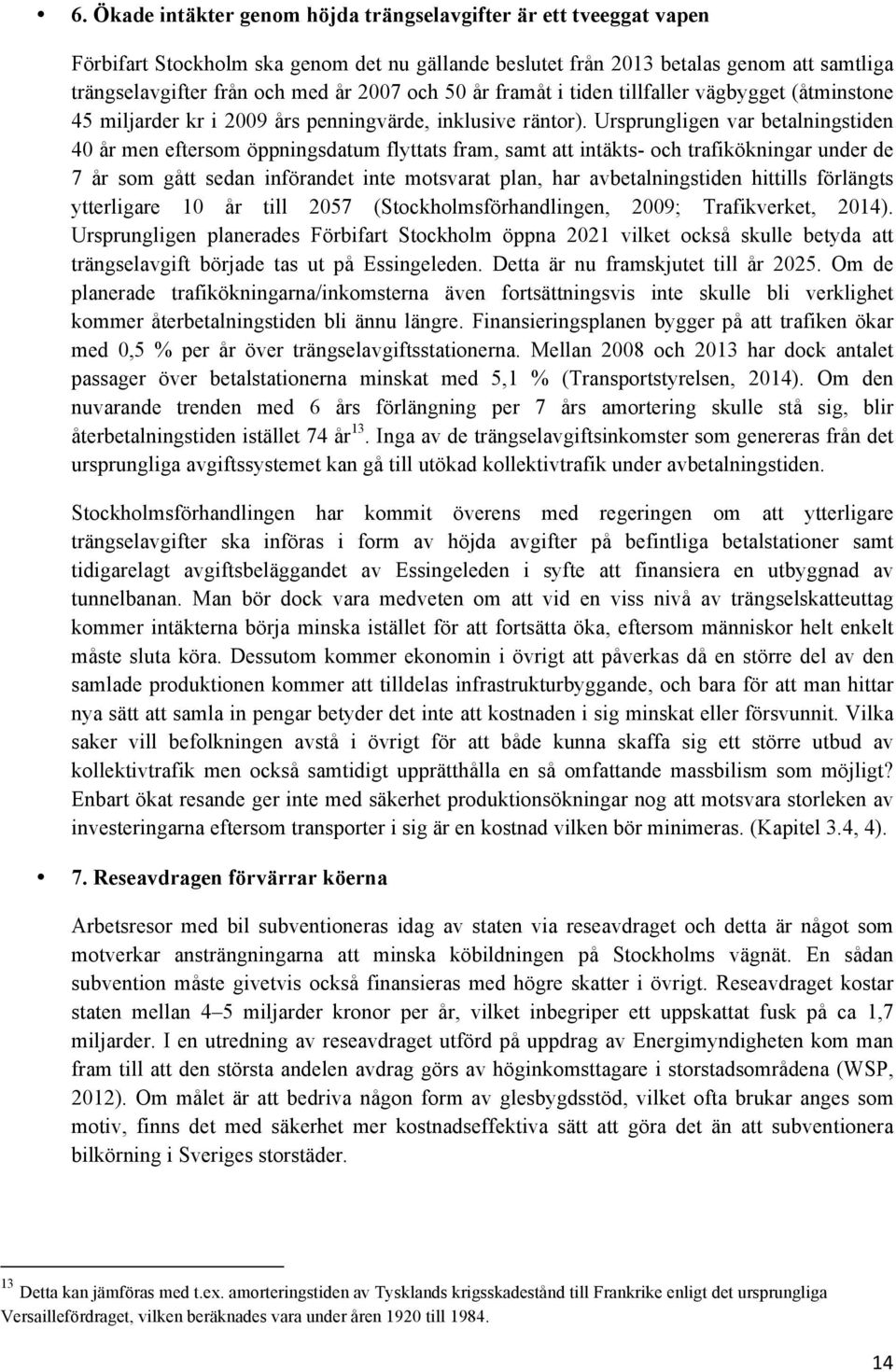 Ursprungligen var betalningstiden 40 år men eftersom öppningsdatum flyttats fram, samt att intäkts- och trafikökningar under de 7 år som gått sedan införandet inte motsvarat plan, har