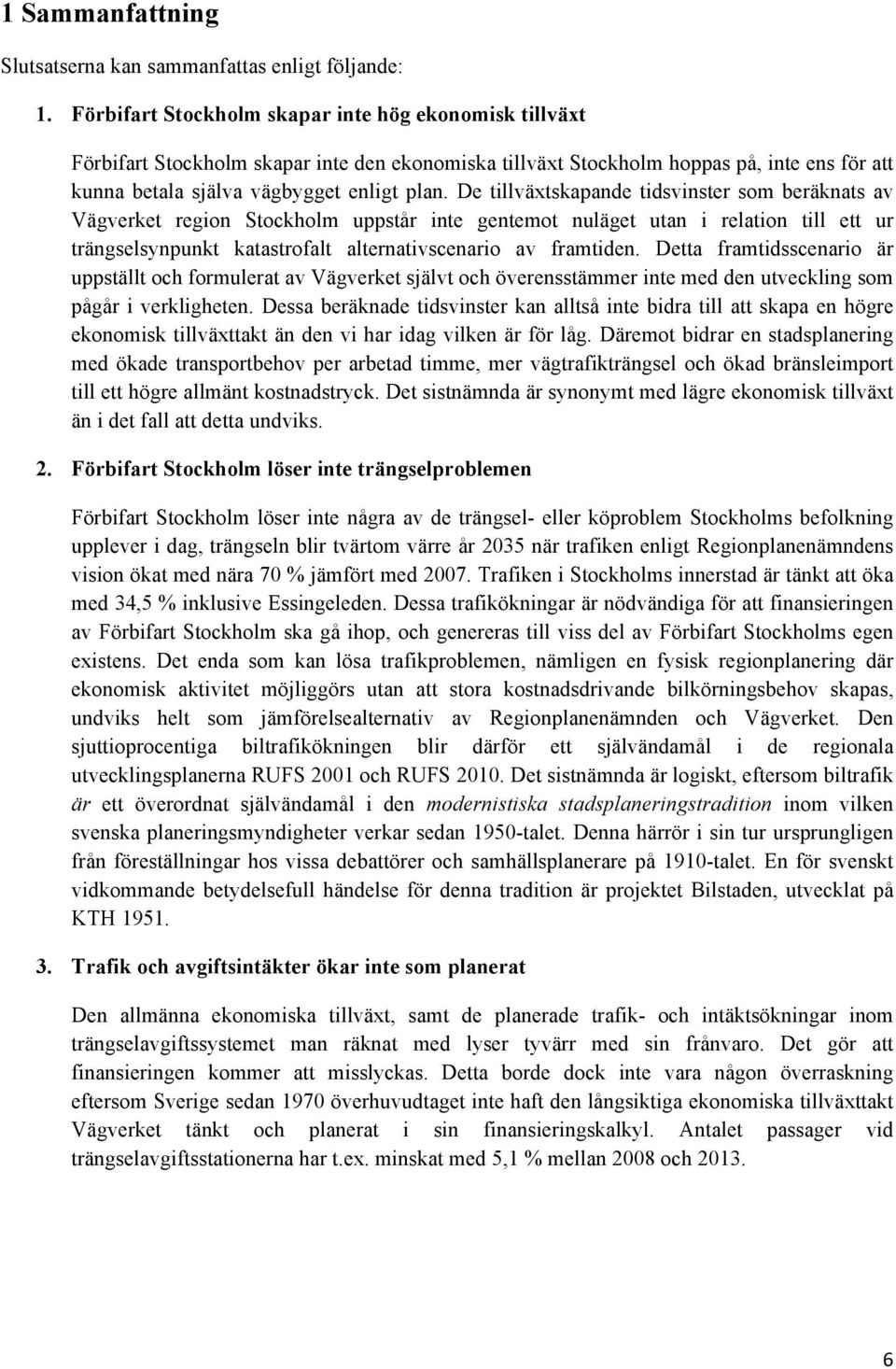 De tillväxtskapande tidsvinster som beräknats av Vägverket region Stockholm uppstår inte gentemot nuläget utan i relation till ett ur trängselsynpunkt katastrofalt alternativscenario av framtiden.