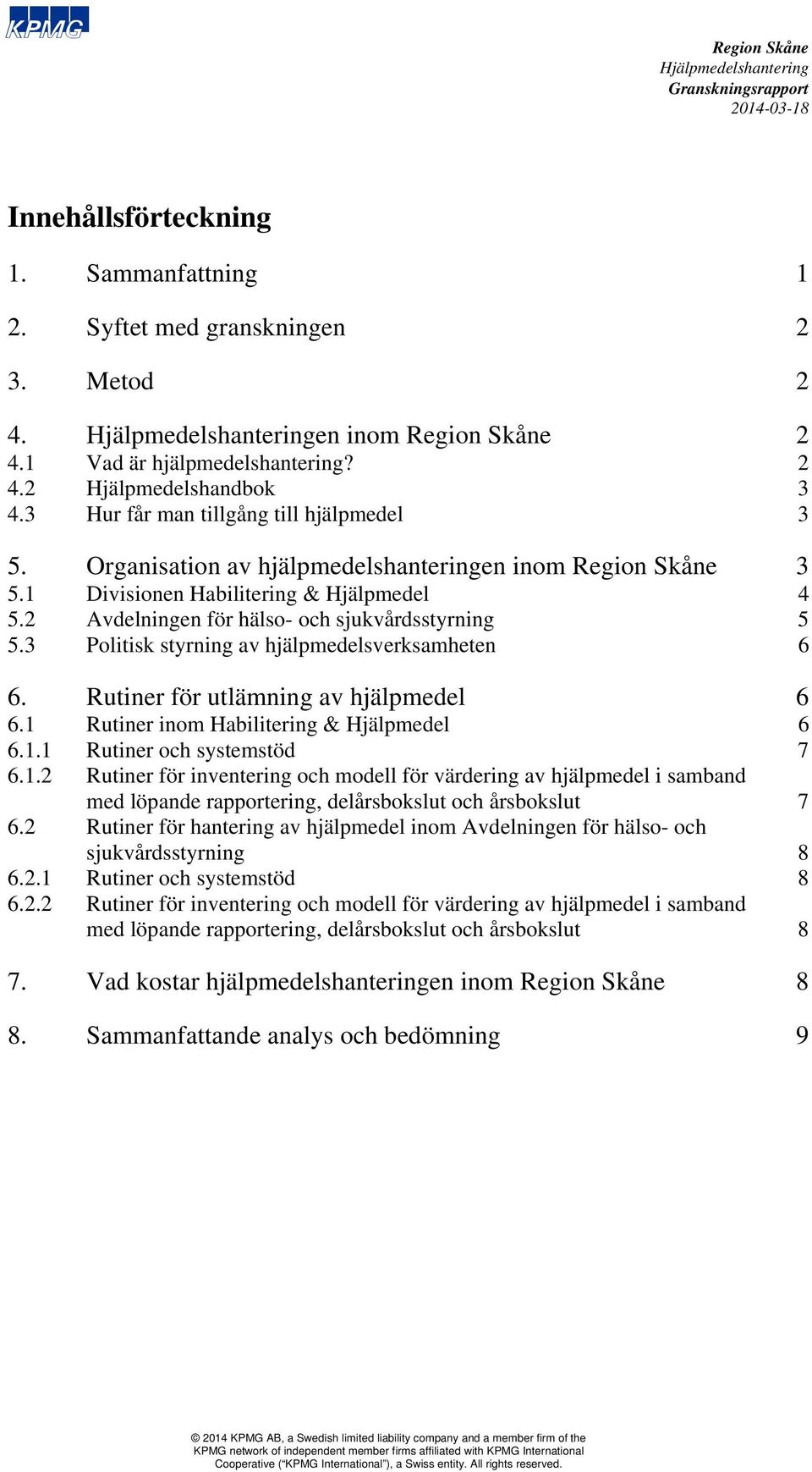 Rutiner för utlämning av hjälpmedel 6 6.1 Rutiner inom Habilitering & Hjälpmedel 6 6.1.1 Rutiner och systemstöd 7 6.1.2 Rutiner för inventering och modell för värdering av hjälpmedel i samband med löpande rapportering, delårsbokslut och årsbokslut 7 6.