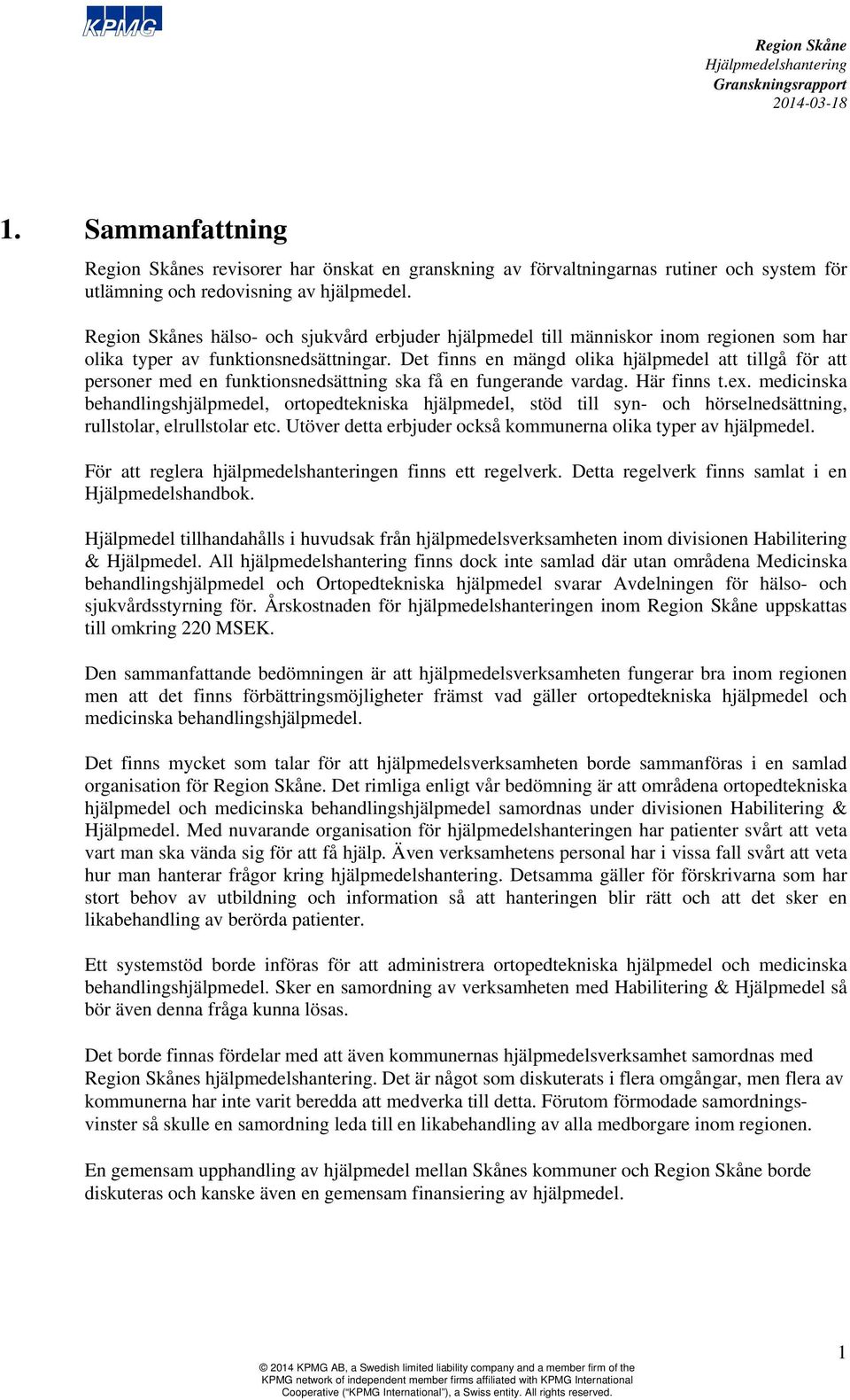 Det finns en mängd olika hjälpmedel att tillgå för att personer med en funktionsnedsättning ska få en fungerande vardag. Här finns t.ex.