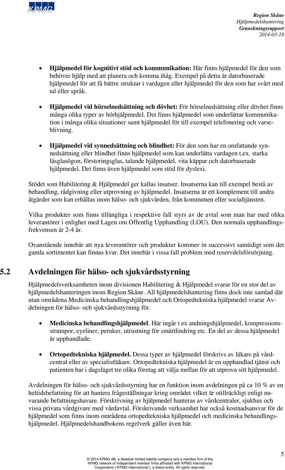 Hjälpmedel vid hörselnedsättning och dövhet: För hörselnedsättning eller dövhet finns många olika typer av hörhjälpmedel.