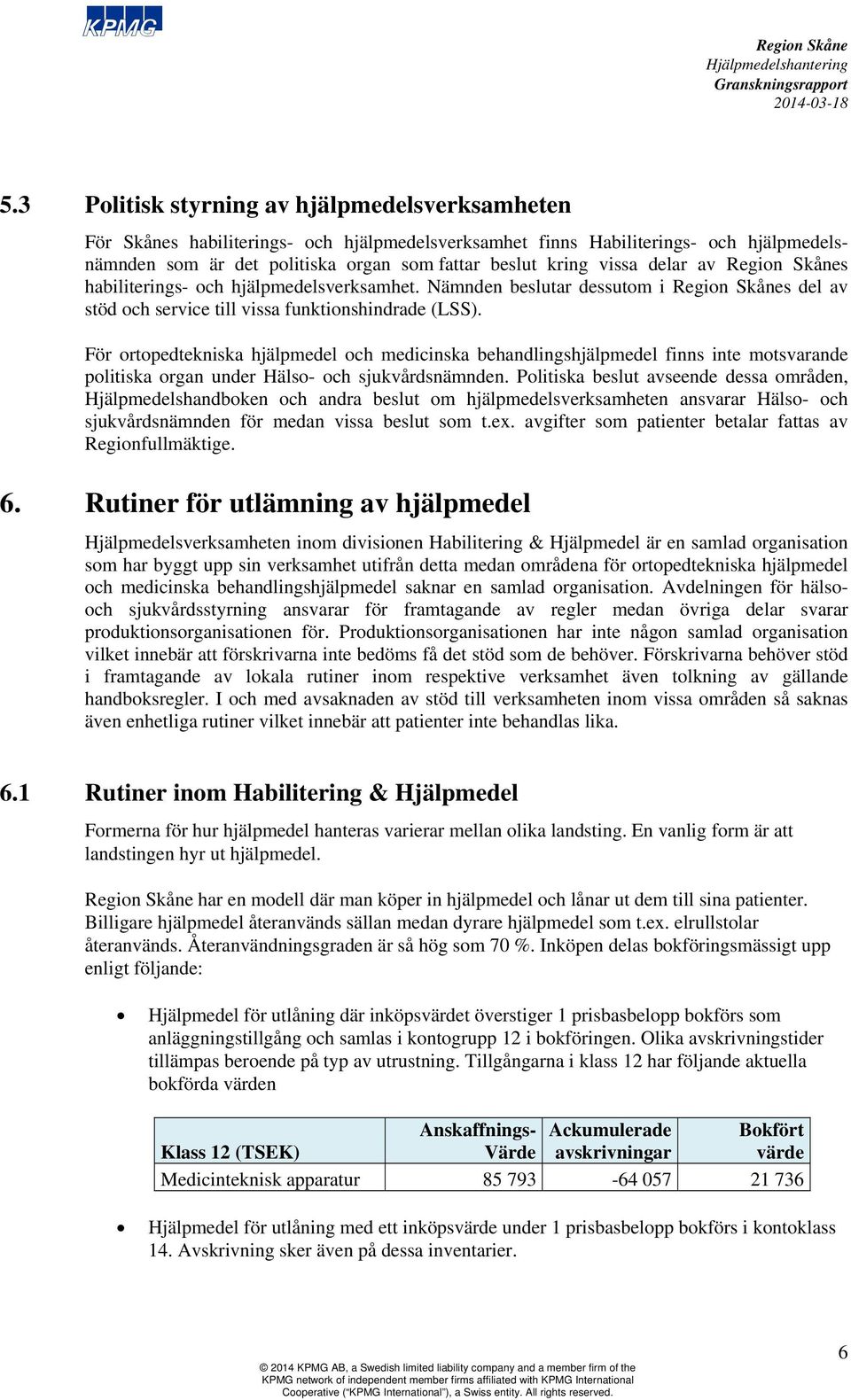 För ortopedtekniska hjälpmedel och medicinska behandlingshjälpmedel finns inte motsvarande politiska organ under Hälso- och sjukvårdsnämnden.