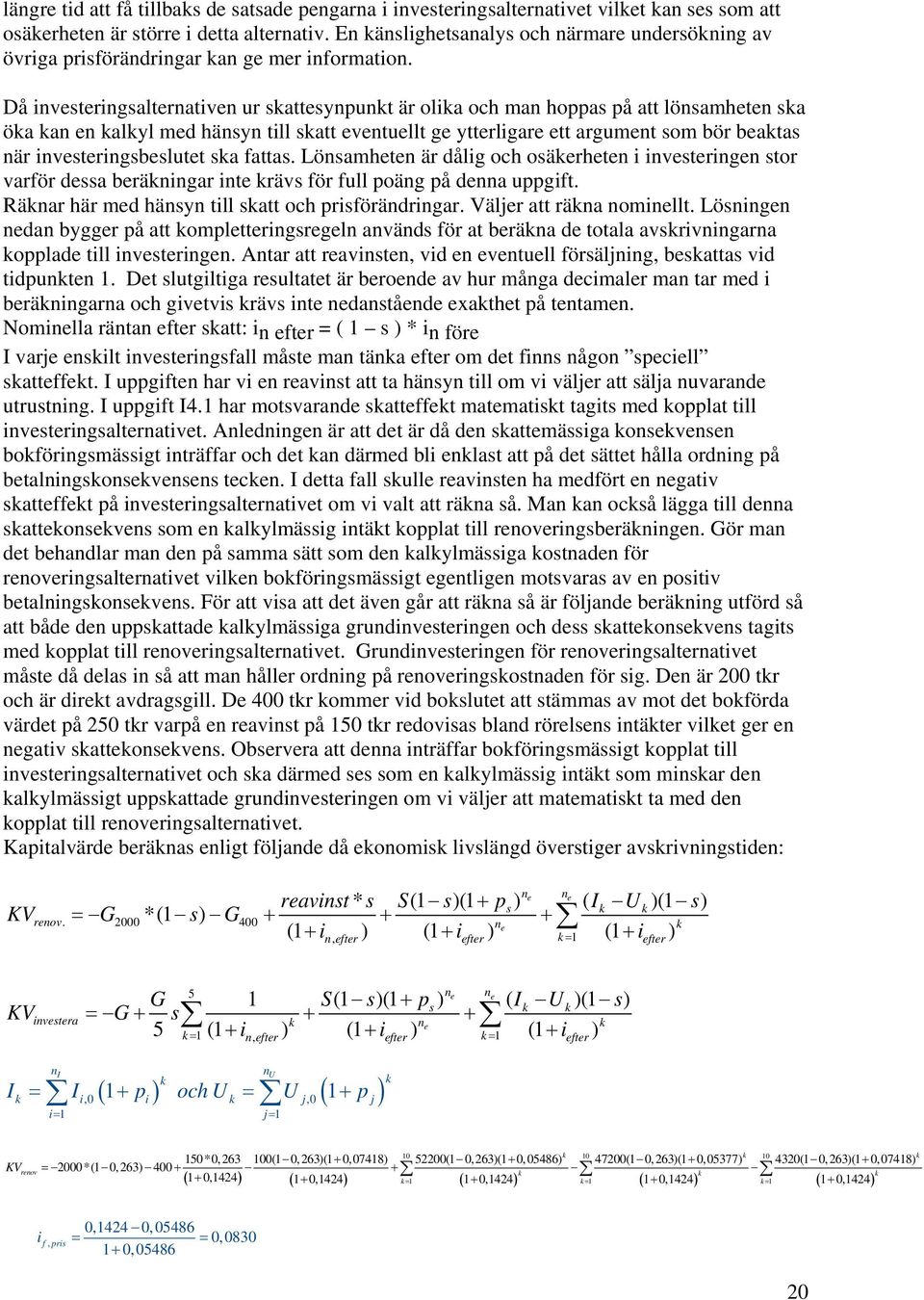 Då investeringsalternativen ur sattesynpunt är olia och man hoppas på att lönsamheten sa öa an en alyl med hänsyn till satt eventuellt ge ytterligare ett argument som bör beatas när