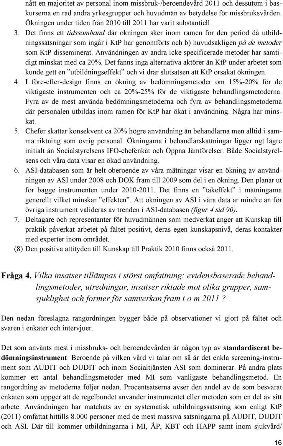 Det finns ett tidssamband där ökningen sker inom ramen för den period då utbildningssatsningar som ingår i KtP har genomförts och b) huvudsakligen på de metoder som KtP disseminerat.