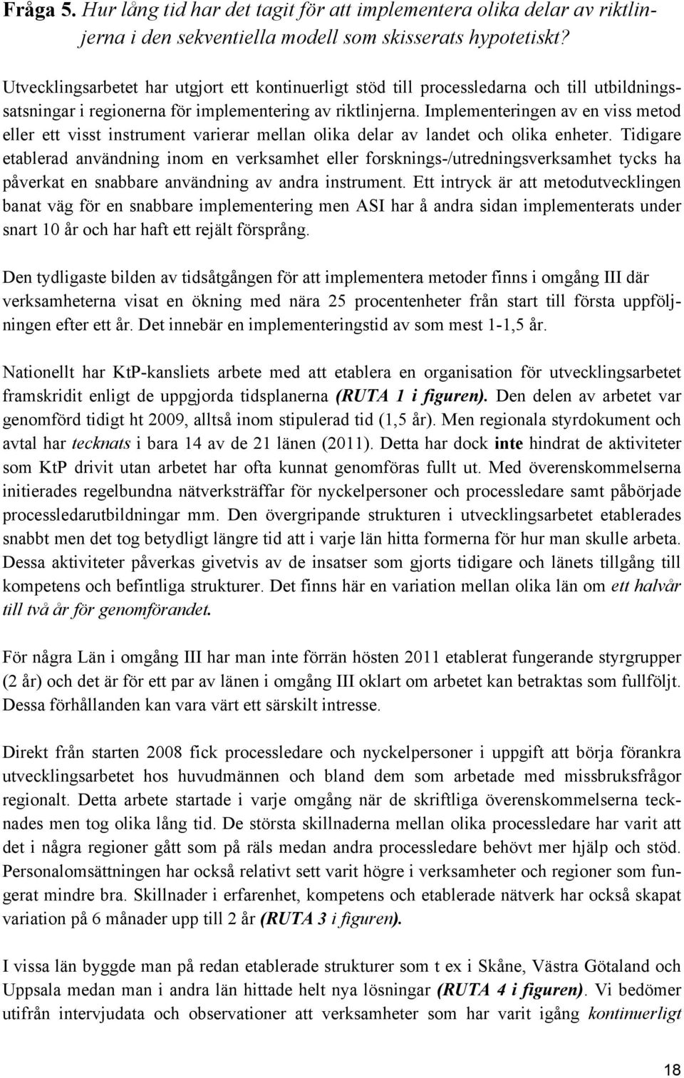 Implementeringen av en viss metod eller ett visst instrument varierar mellan olika delar av landet och olika enheter.