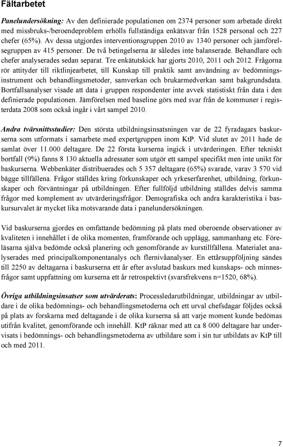 Behandlare och chefer analyserades sedan separat. Tre enkätutskick har gjorts 2010, 2011 och 2012.