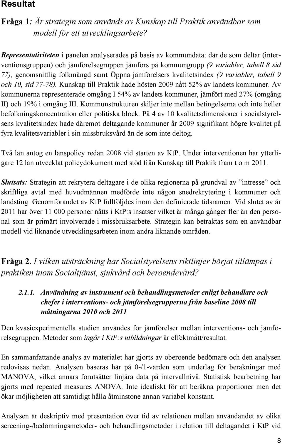 folkmängd samt Öppna jämförelsers kvalitetsindex (9 variabler, tabell 9 och 10, sid 77-78). Kunskap till Praktik hade hösten 2009 nått 52% av landets kommuner.