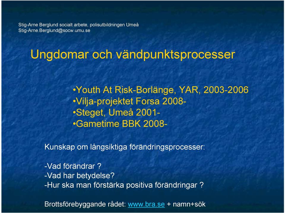 2008- Steget, Umeå 2001- Gametime BBK 2008- Kunskap om långsiktiga förändringsprocesser: -Vad