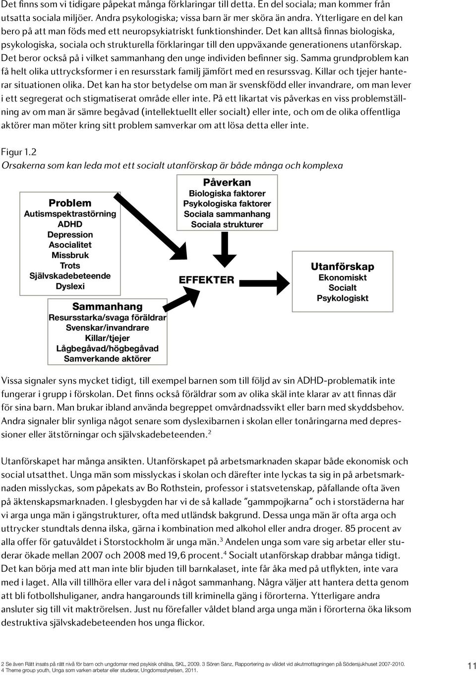 Det kan alltså finnas biologiska, psykologiska, sociala och strukturella förklaringar till den uppväxande generationens utanförskap.