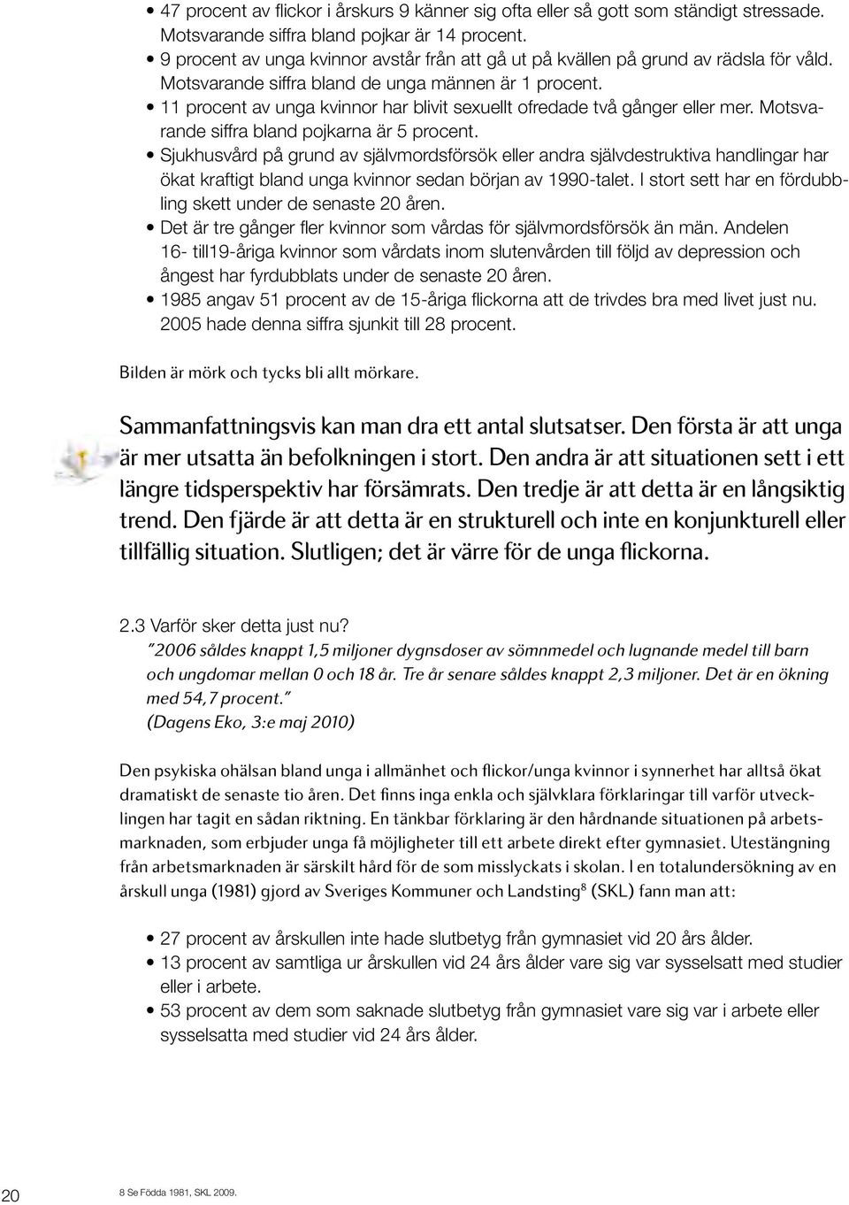 11 procent av unga kvinnor har blivit sexuellt ofredade två gånger eller mer. Motsvarande siffra bland pojkarna är 5 procent.