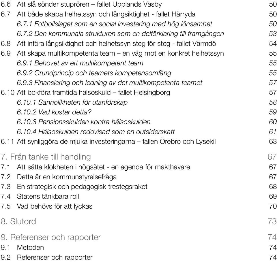 9.3 Finansiering och ledning av det multikompetenta teamet 57 6.10 Att bokföra framtida hälsoskuld fallet Helsingborg 57 6.10.1 Sannolikheten för utanförskap 58 6.10.2 Vad kostar detta? 59 6.10.3 Pensionsskulden kontra hälsoskulden 60 6.