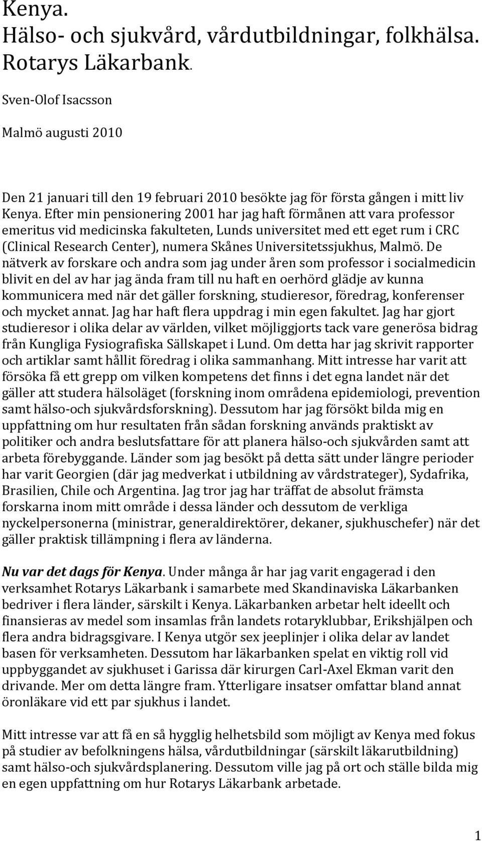 Efter min pensionering 2001 har jag haft förmånen att vara professor emeritus vid medicinska fakulteten, Lunds universitet med ett eget rum i CRC (Clinical Research Center), numera Skånes