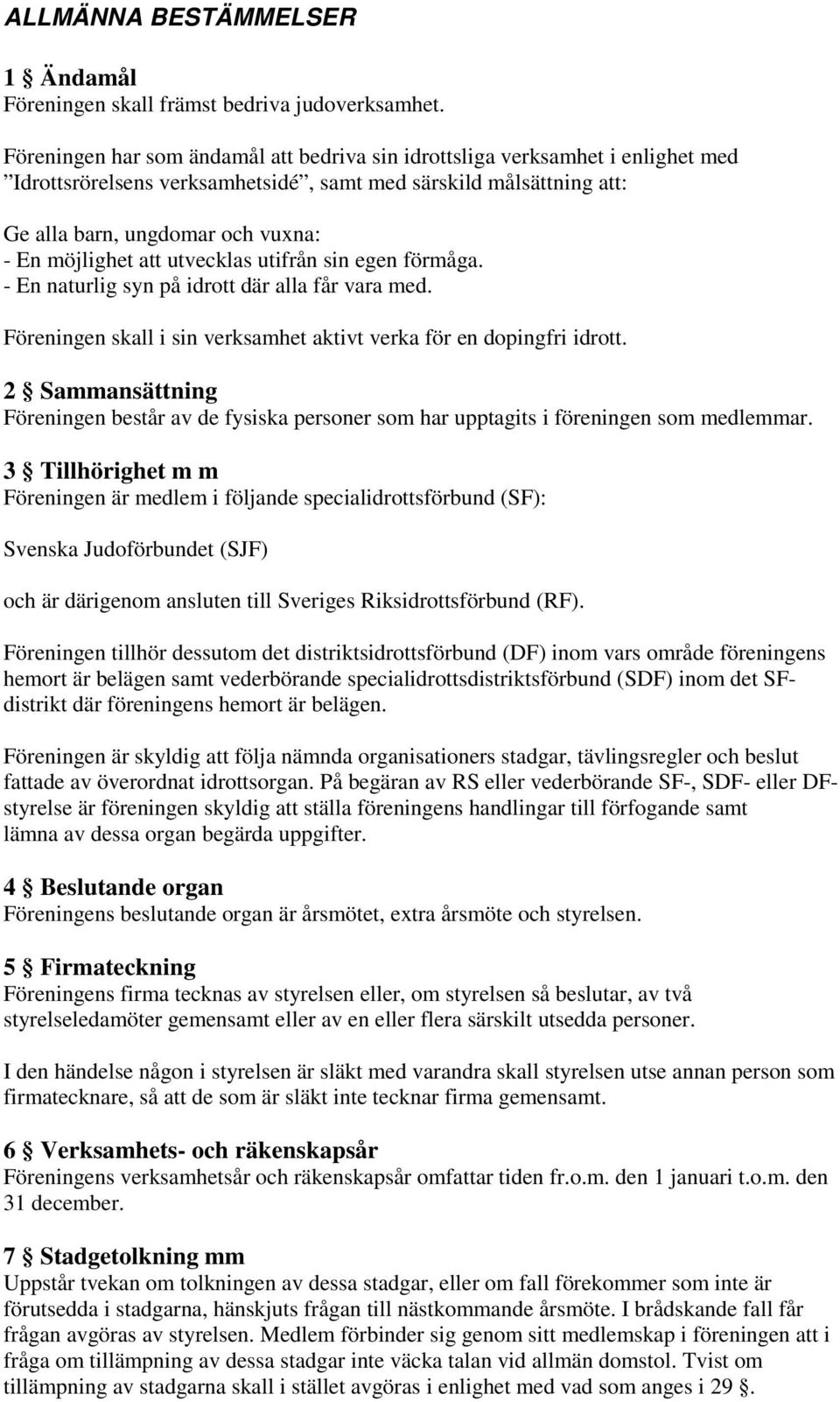 att utvecklas utifrån sin egen förmåga. - En naturlig syn på idrott där alla får vara med. Föreningen skall i sin verksamhet aktivt verka för en dopingfri idrott.