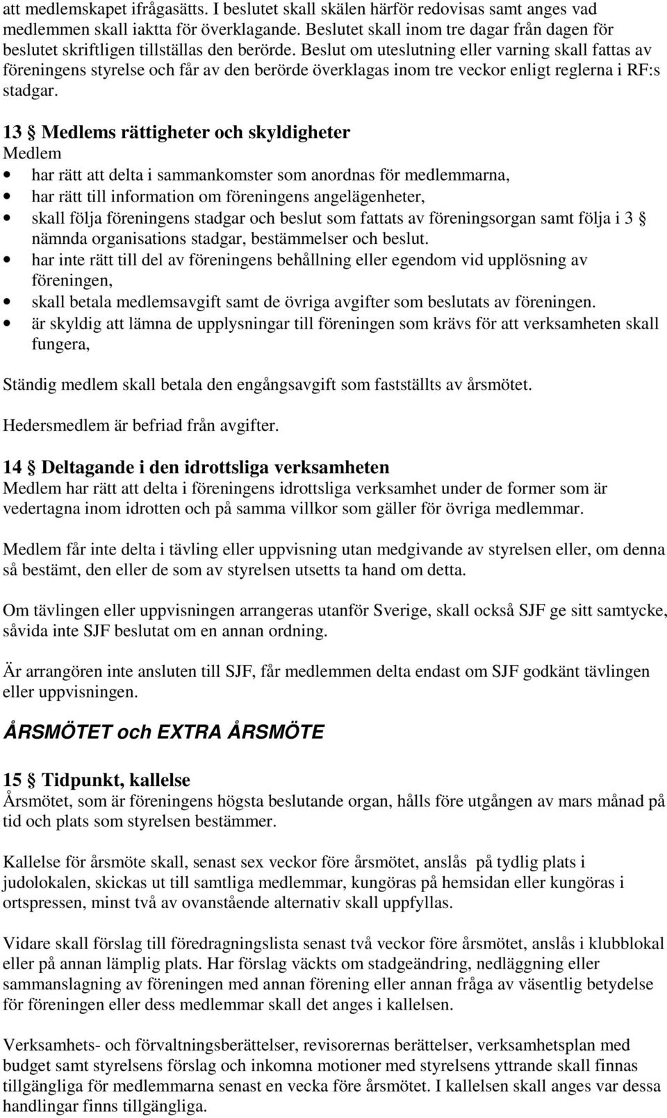 Beslut om uteslutning eller varning skall fattas av föreningens styrelse och får av den berörde överklagas inom tre veckor enligt reglerna i RF:s stadgar.