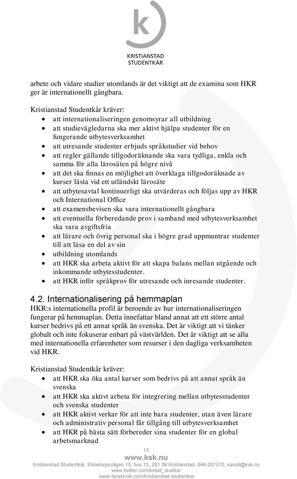 att regler gällande tillgodoräknande ska vara tydliga, enkla och samma för alla lärosäten på högre nivå att det ska finnas en möjlighet att överklaga tillgodoräknade av kurser lästa vid ett utländskt