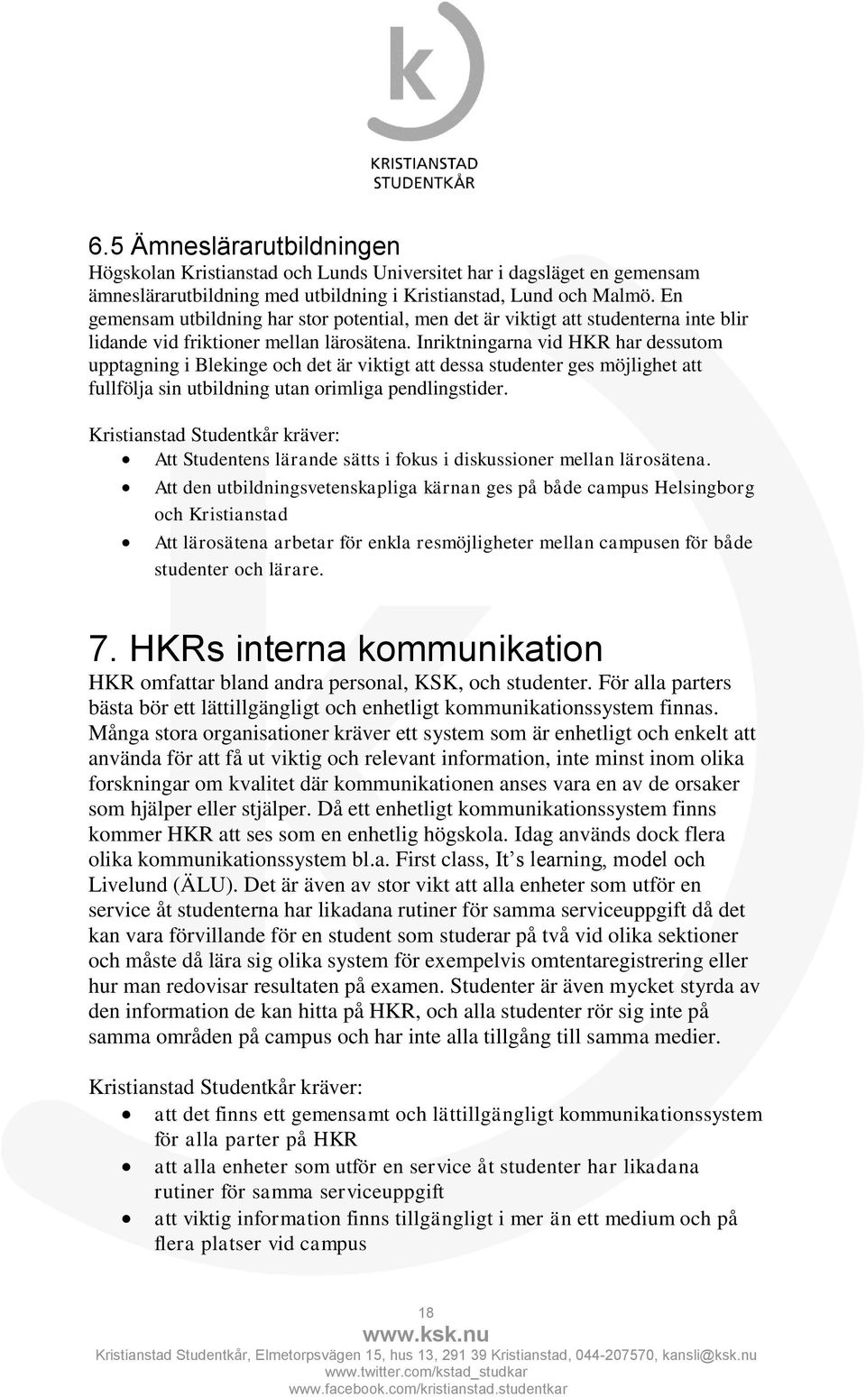 Inriktningarna vid HKR har dessutom upptagning i Blekinge och det är viktigt att dessa studenter ges möjlighet att fullfölja sin utbildning utan orimliga pendlingstider.