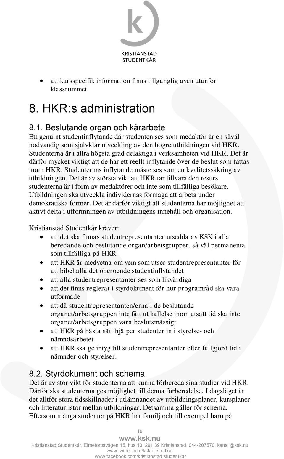 Studenterna är i allra högsta grad delaktiga i verksamheten vid HKR. Det är därför mycket viktigt att de har ett reellt inflytande över de beslut som fattas inom HKR.