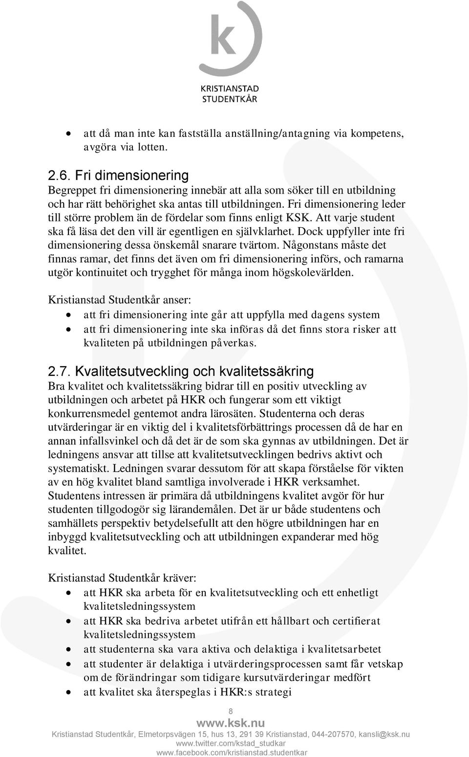 Fri dimensionering leder till större problem än de fördelar som finns enligt KSK. Att varje student ska få läsa det den vill är egentligen en självklarhet.