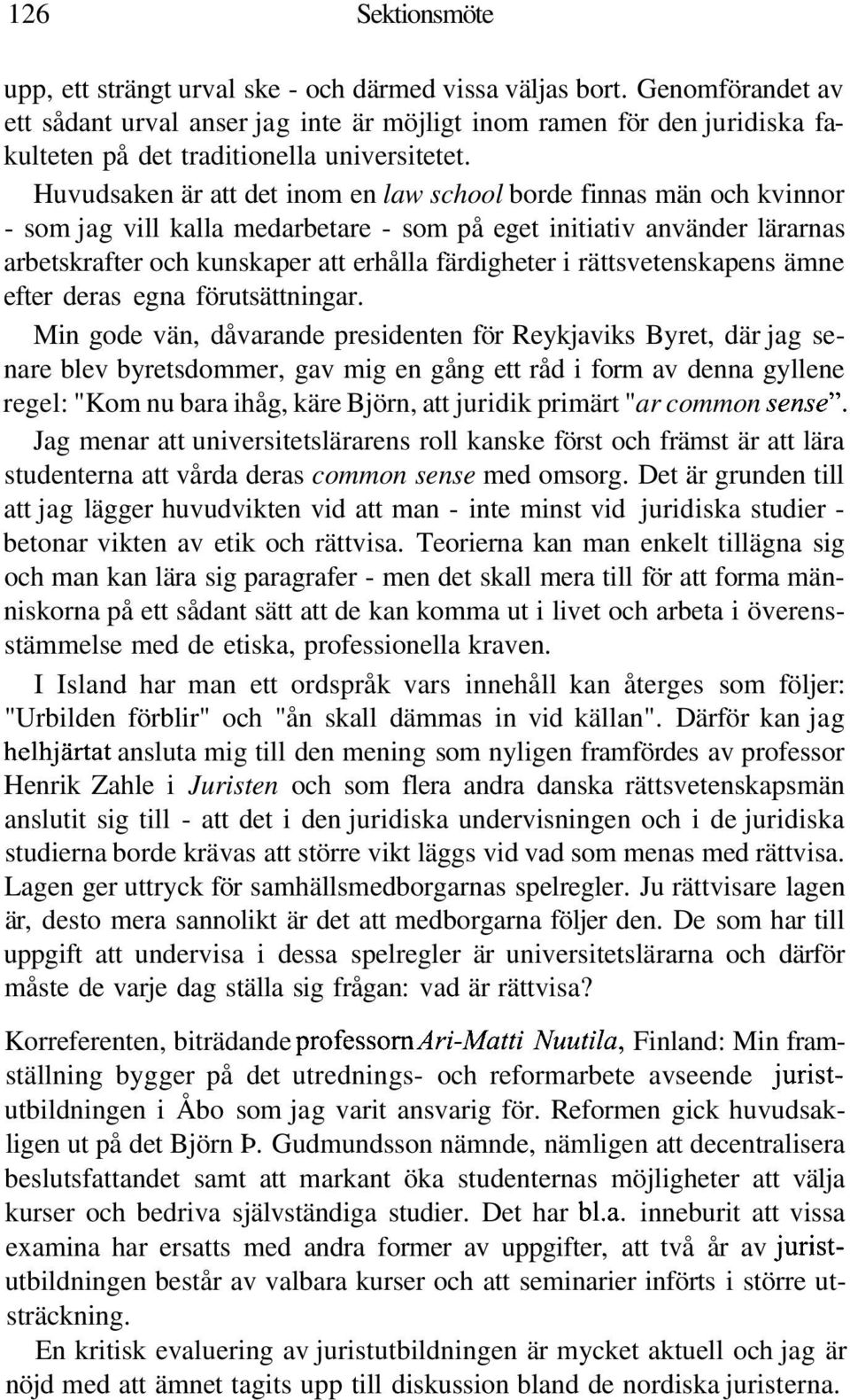 Huvudsaken är att det inom en law school borde finnas män och kvinnor - som jag vill kalla medarbetare - som på eget initiativ använder lärarnas arbetskrafter och kunskaper att erhålla färdigheter i