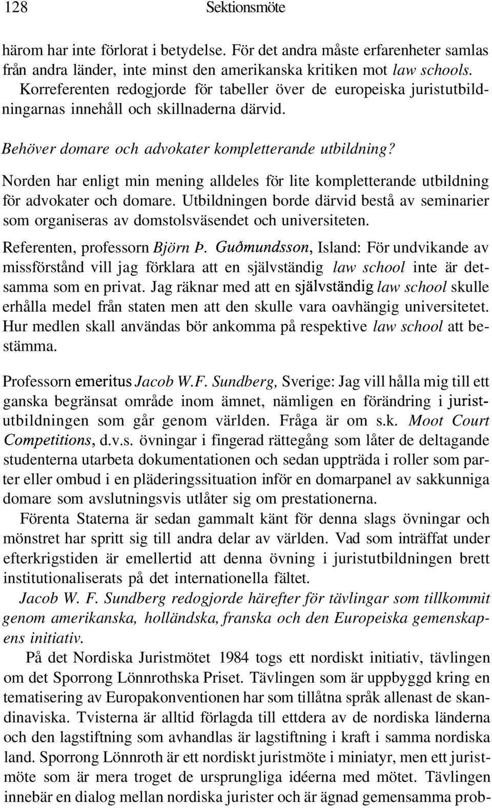 Norden har enligt min mening alldeles för lite kompletterande utbildning för advokater och domare. Utbildningen borde därvid bestå av seminarier som organiseras av domstolsväsendet och universiteten.