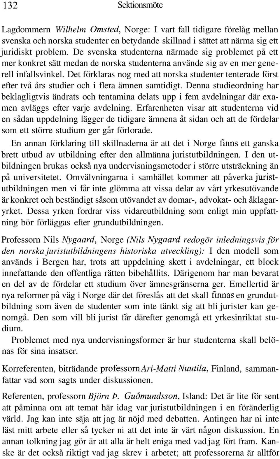 Det förklaras nog med att norska studenter tenterade först efter två års studier och i flera ämnen samtidigt.