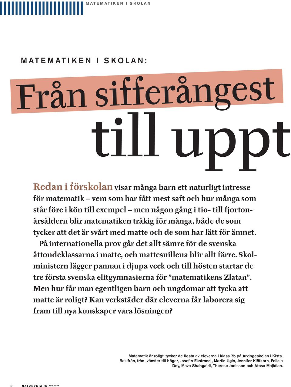 På internationella prov går det allt sämre för de svenska åttondeklassarna i matte, och mattesnillena blir allt färre.
