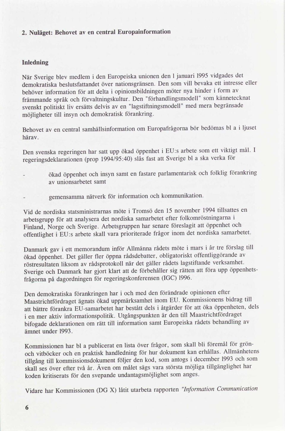 Den förhandlingsmodell som kännetecknat svenskt politiskt liv ersätts delvis av en lagstiftningsmodell med mera begränsade möjligheter till insyn och demokratisk förankring.