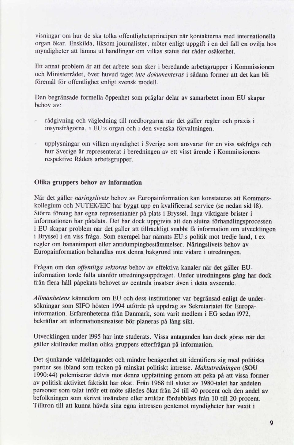 Ett annat problem är att det arbete som sker i beredandearbetsgrupper i Kommissionen och Ministerrådet, över huvud taget inte dokumenterasi sådanaformer att det kan bli föremål för offentlighet