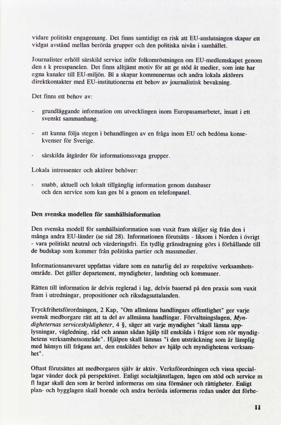 Bl a skapar kommunernasoch andra lokala aktörers direktkontakter med EUinstitutionerna ett behov av journalistisk bevakning.