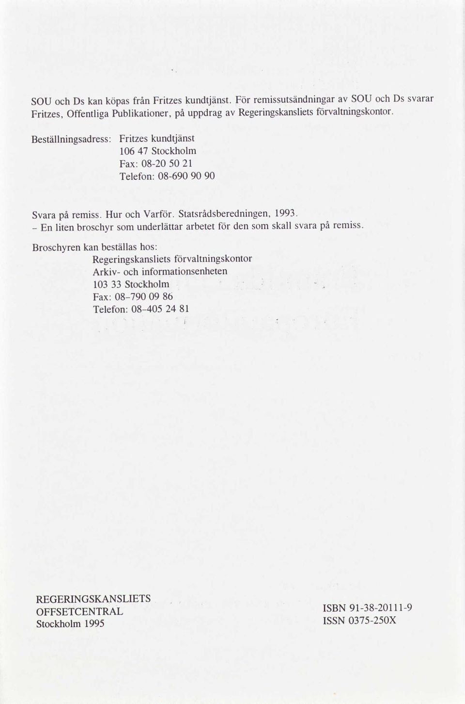 Beställningsadress: Fritzes kundtjänst 10647 Stockholm Fax: 0820 50 21 Telefon: 08690 90 90 Svara remiss. Hur och Varför. Statsrådsberedningen,1993.