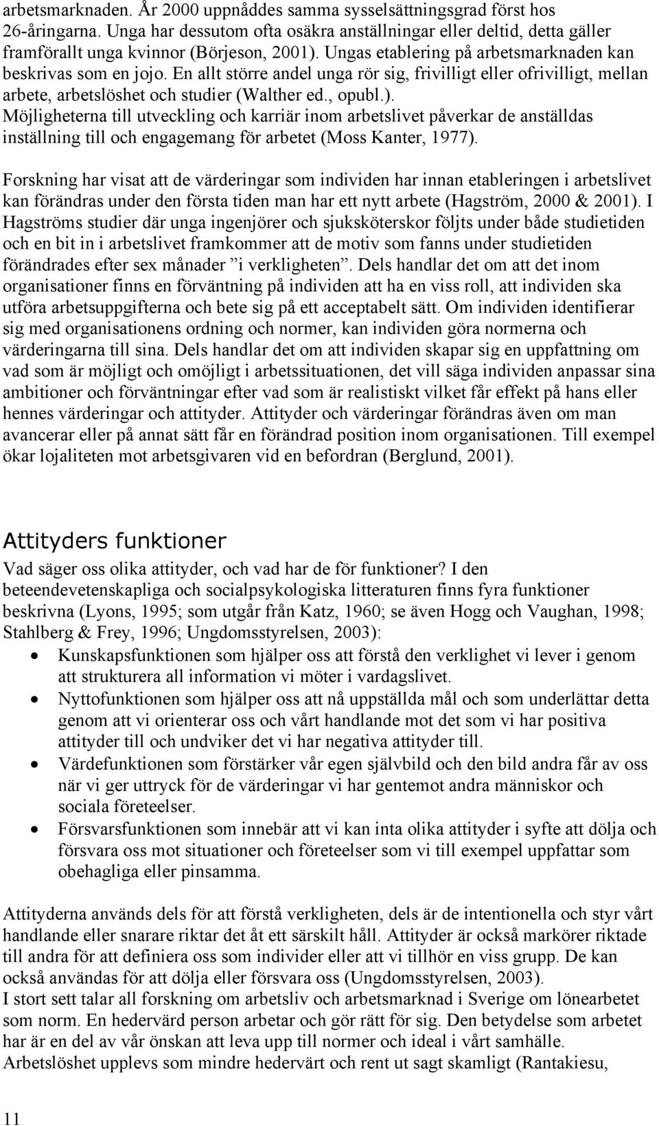 Möjligheterna till utveckling och karriär inom arbetslivet påverkar de anställdas inställning till och engagemang för arbetet (Moss Kanter, 1977).