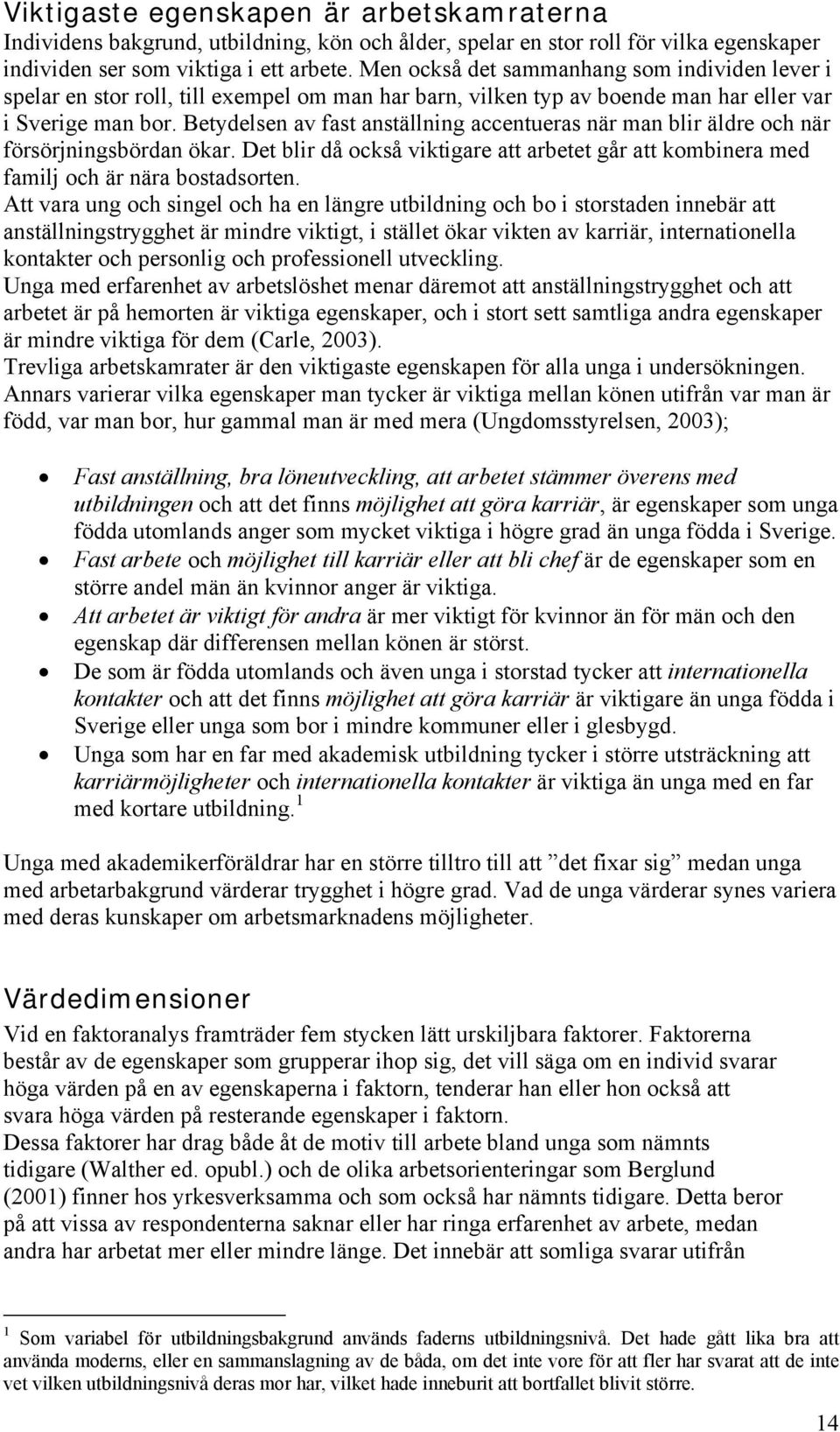 Betydelsen av fast anställning accentueras när man blir äldre och när försörjningsbördan ökar. Det blir då också viktigare att arbetet går att kombinera med familj och är nära bostadsorten.