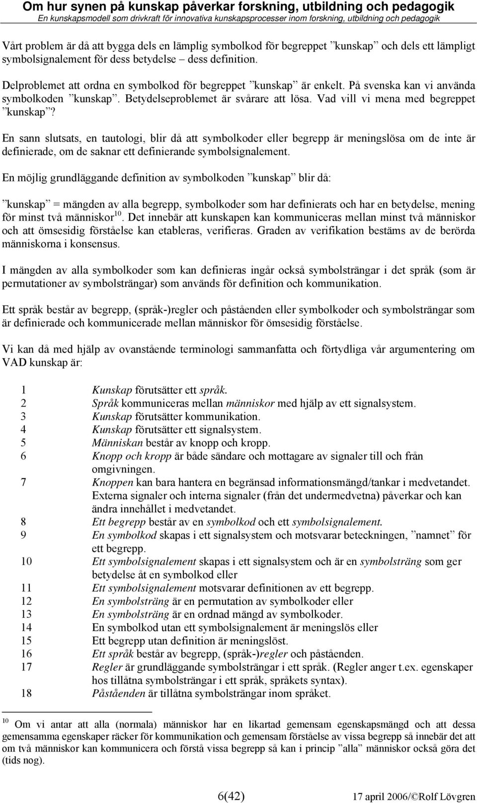 En sann slutsats, en tautologi, blir då att symbolkoder eller begrepp är meningslösa om de inte är definierade, om de saknar ett definierande symbolsignalement.