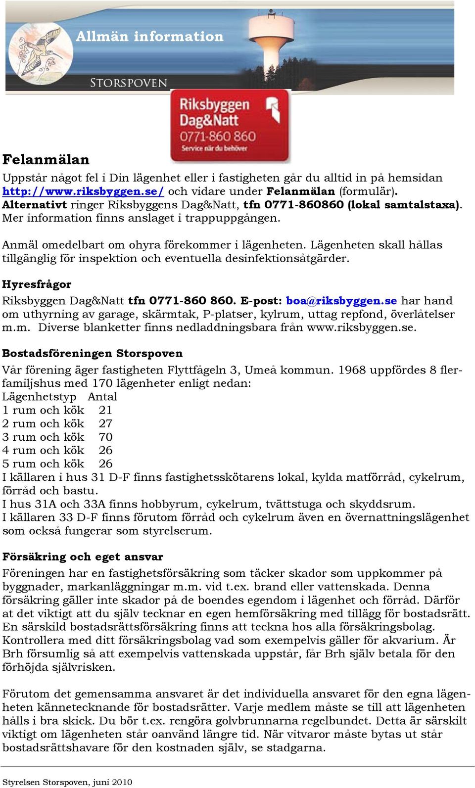 Lägenheten skall hållas tillgänglig för inspektion och eventuella desinfektionsåtgärder. Hyresfrågor Riksbyggen Dag&Natt tfn 0771-860 860. E-post: boa@riksbyggen.