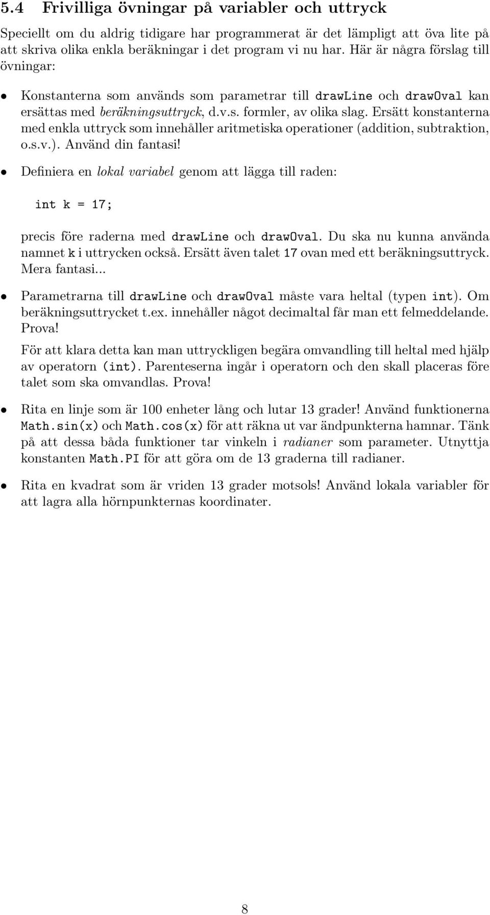 Ersätt konstanterna med enkla uttryck som innehåller aritmetiska operationer (addition, subtraktion, o.s.v.). Använd din fantasi!