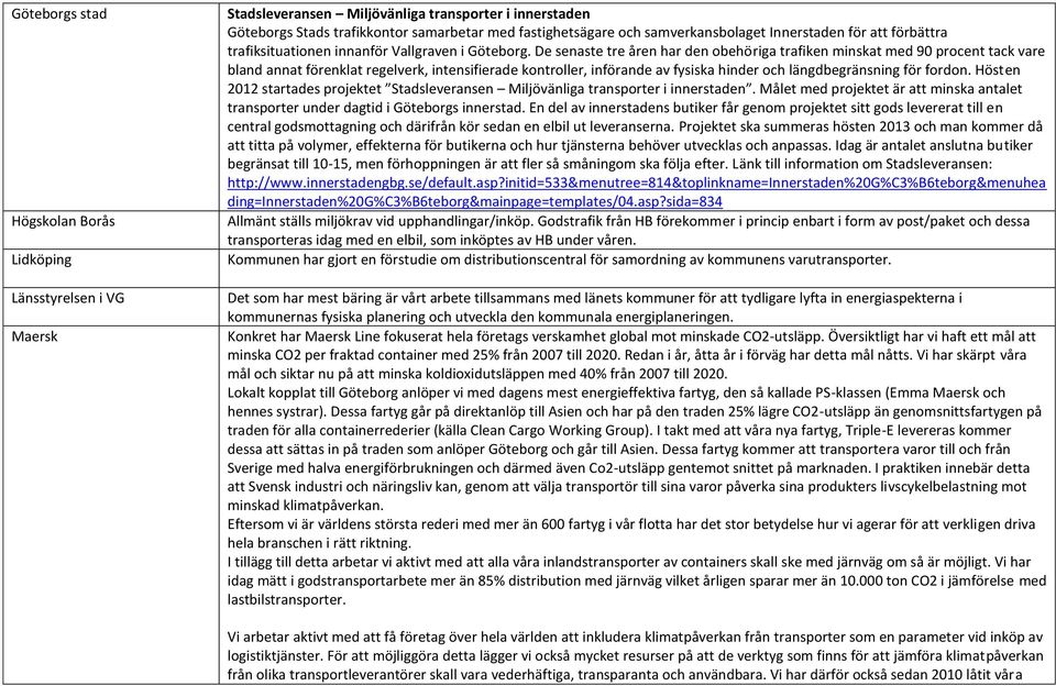 De senaste tre åren har den obehöriga trafiken minskat med 90 procent tack vare bland annat förenklat regelverk, intensifierade kontroller, införande av fysiska hinder och längdbegränsning för fordon.