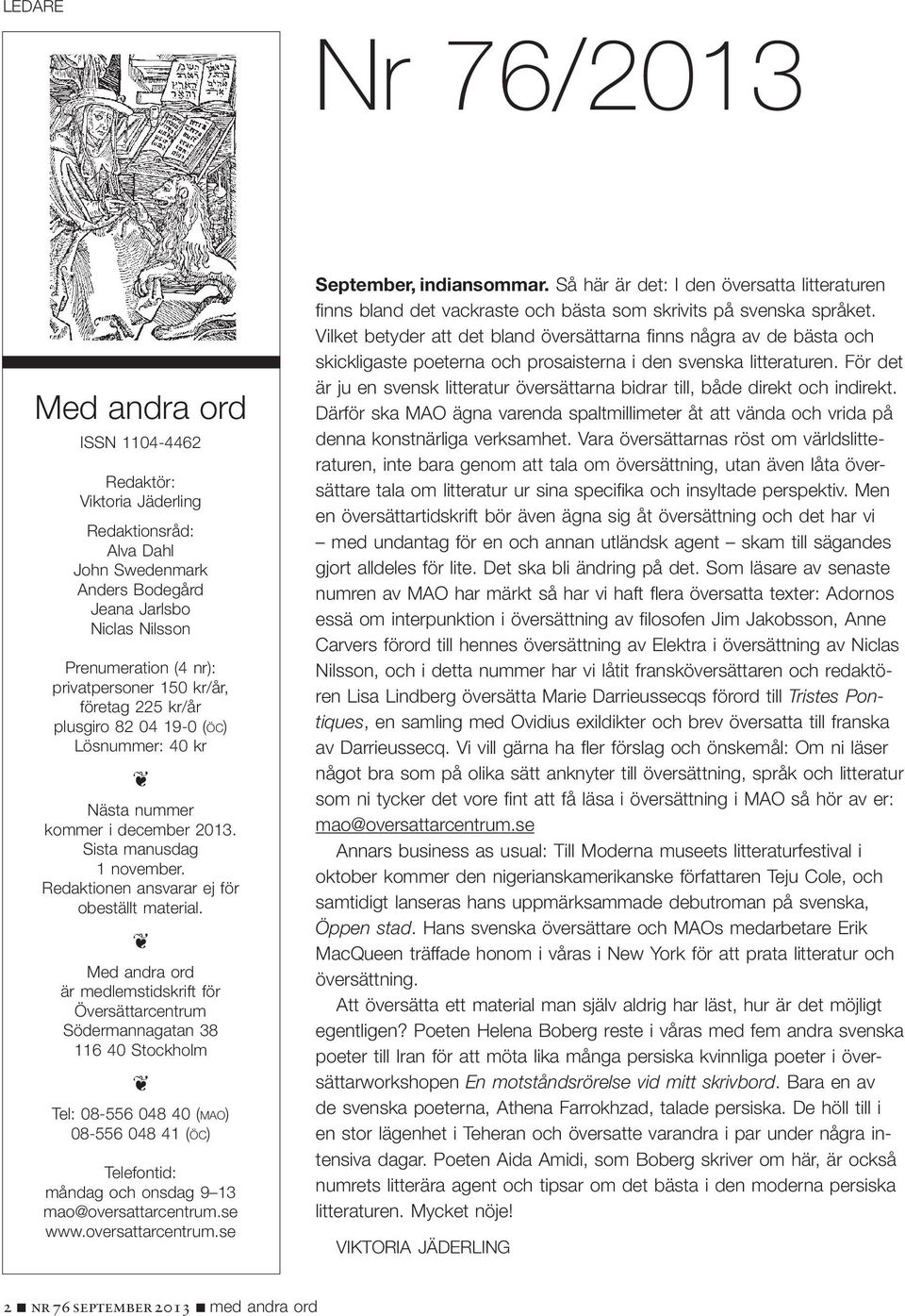 Med andra ord är medlemstidskrift för Översättarcentrum Södermannagatan 38 116 40 Stockholm Tel: 08-556 048 40 (mao) 08-556 048 41 (öc) Telefontid: måndag och onsdag 9 13 mao@oversattarcentrum.se www.